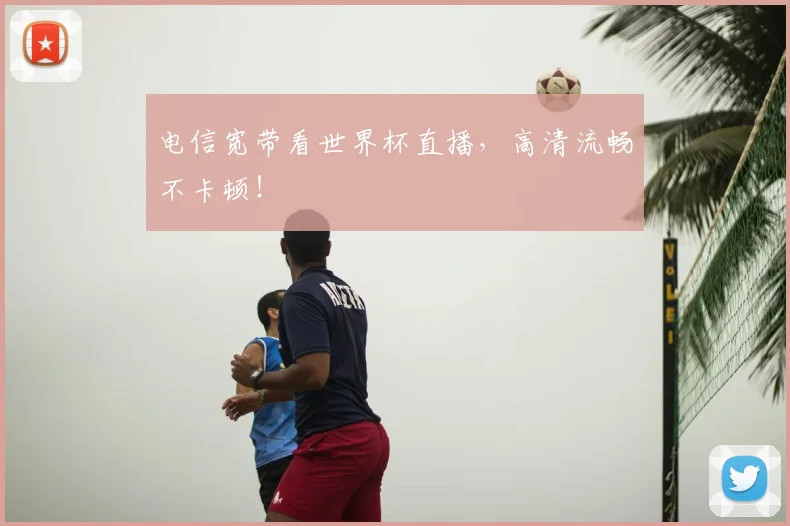 电信宽带看世界杯直播,高清流畅不卡顿!