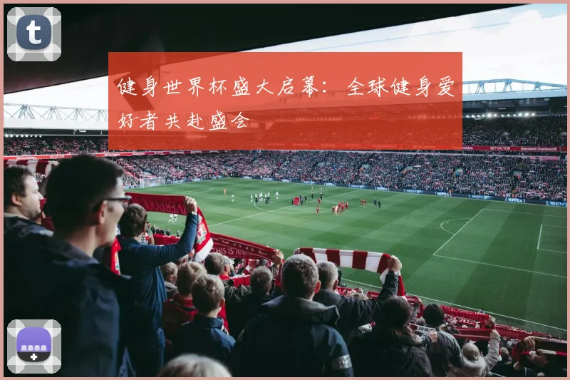 健身世界杯盛大启幕：全球健身爱好者共赴盛会