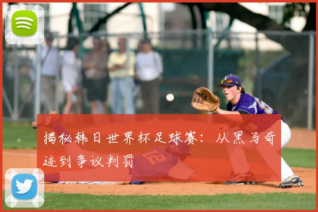 揭秘韩日世界杯足球赛:从黑马奇迹到争议判罚